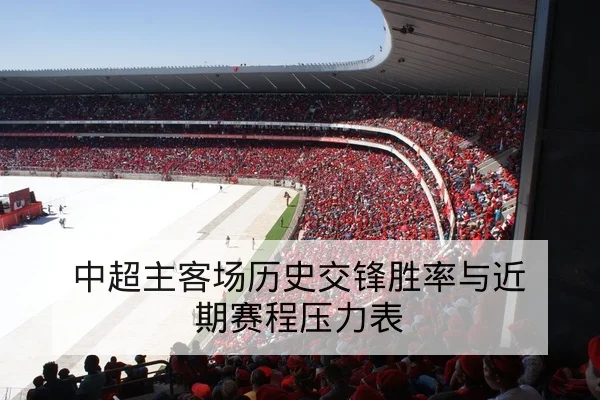 中超主客场历史交锋胜率与近期赛程压力表